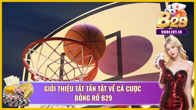 Giới thiệu tất tần tật về cá độ bóng rổ B29