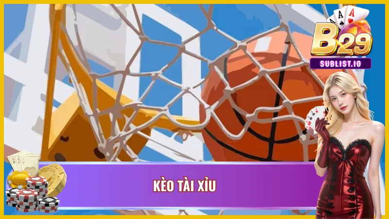 Kèo cá cược bóng rổ B29 tài xỉu
